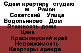 Сдам крартиру- студию- 46м2 › Район ­ Советский › Улица ­ Водопьяново › Дом ­ 5 › Этажность дома ­ 10 › Цена ­ 15 500 - Красноярский край Недвижимость » Квартиры аренда   . Красноярский край